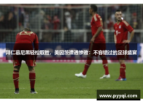 拜仁慕尼黑轻松取胜，美因茨遭遇惨败：不容错过的足球盛宴