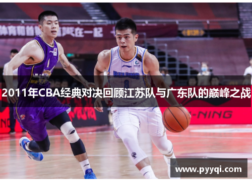 2011年CBA经典对决回顾江苏队与广东队的巅峰之战
