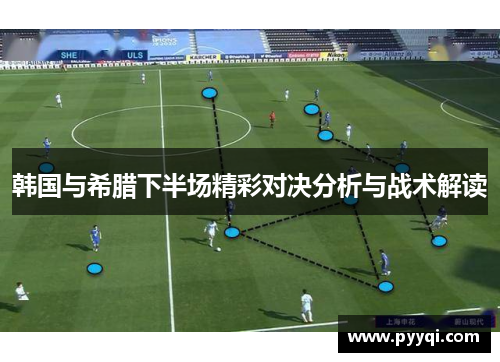 韩国与希腊下半场精彩对决分析与战术解读