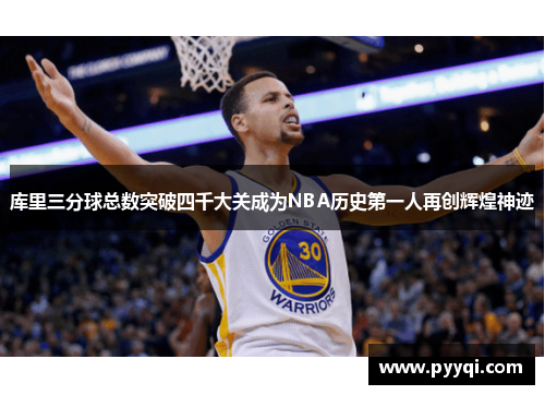 库里三分球总数突破四千大关成为NBA历史第一人再创辉煌神迹
